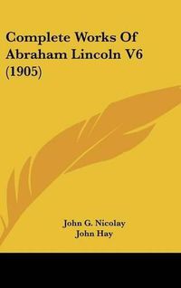 Cover image for Complete Works of Abraham Lincoln V6 (1905)