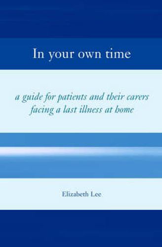 Cover image for In Your Own Time: A Guide for Patients and Their Carers Facing a Last Illness at Home