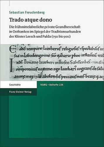Cover image for Trado Atque Dono: Die Fruhmittelalterliche Private Grundherrschaft in Ostfranken Im Spiegel Der Traditionsurkunden Der Kloster Lorsch Und Fulda (750 Bis 900)
