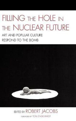 Filling the Hole in the Nuclear Future: Art and Popular Culture Respond to the Bomb