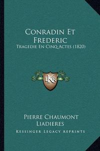 Cover image for Conradin Et Frederic: Tragedie En Cinq Actes (1820)