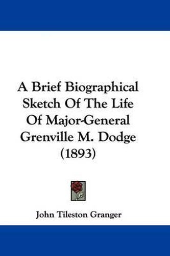 A Brief Biographical Sketch of the Life of Major-General Grenville M. Dodge (1893)