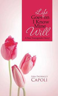 Cover image for Life Goes on I Know Mine Will: A True Transgender Story!