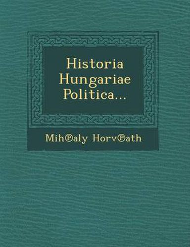 Cover image for Historia Hungariae Politica...