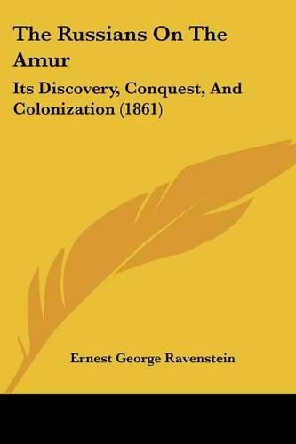 Cover image for The Russians On The Amur: Its Discovery, Conquest, And Colonization (1861)