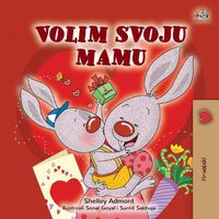 Cover image for I Love My Mom (Croatian Children's Book)