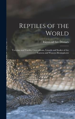 Cover image for Reptiles of the World; Tortoises and Turtles, Crocodilians, Lizards and Snakes of the Eastern and Western Hemispheres