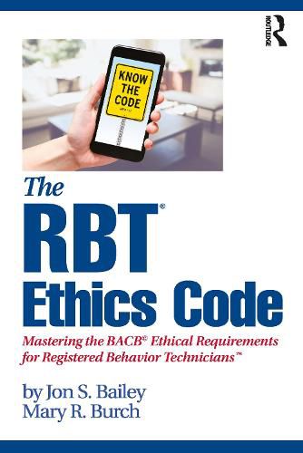 The RBT (R) Ethics Code: Mastering the BACB (c) Ethical Requirements for Registered Behavior TechniciansTM