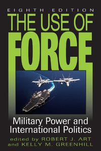 Cover image for The Use of Force: Military Power and International Politics