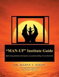 Cover image for Man-Up Institute Guide: Motivating Attitudes that Nurture an Understanding of your Potential