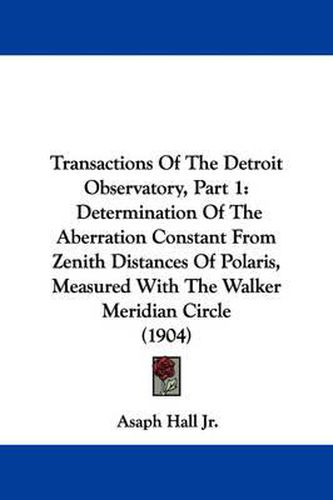 Cover image for Transactions of the Detroit Observatory, Part 1: Determination of the Aberration Constant from Zenith Distances of Polaris, Measured with the Walker Meridian Circle (1904)