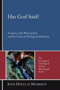 Cover image for Has God Said?: Scripture, the Word of God, and the Crisis of Theological Authority