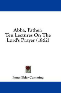 Cover image for Abba, Father: Ten Lectures on the Lord's Prayer (1862)