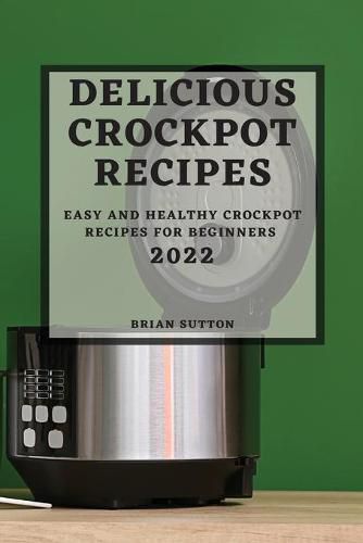 Cover image for Delicious Crockpot Recipes 2022: Easy and Healthy Crockpot Recipes for Beginners