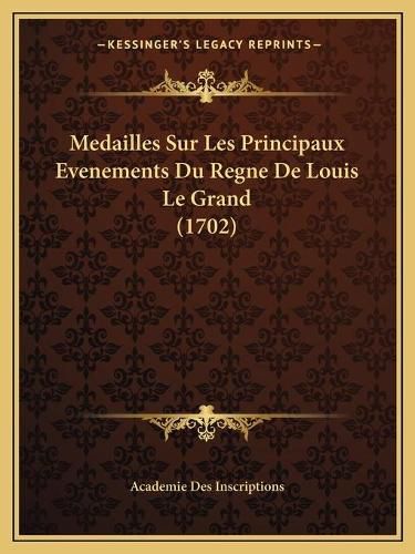 Cover image for Medailles Sur Les Principaux Evenements Du Regne de Louis Le Grand (1702)