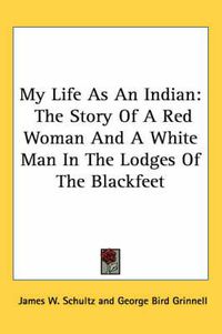 Cover image for My Life as an Indian: The Story of a Red Woman and a White Man in the Lodges of the Blackfeet