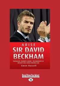 Cover image for Arise Sir David Beckham: Footballer, Celebrity, Legend aEURO  The Biography of Britain's best Loved Sporting Icon
