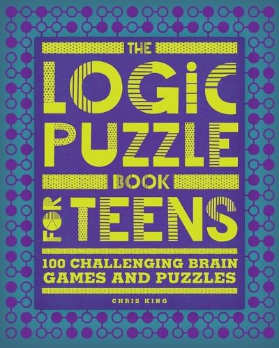 Cover image for The Logic Puzzle Book for Teens: 100 Challenging Brain Games and Puzzles