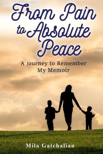 Cover image for From Pain to Absolute Peace: A Journey to Remember My Memoir
