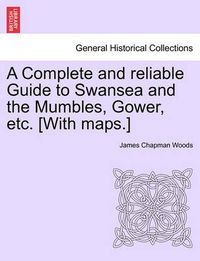 Cover image for A Complete and Reliable Guide to Swansea and the Mumbles, Gower, Etc. [With Maps.]