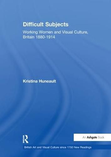 Difficult Subjects: Working Women and Visual Culture, Britain 1880-1914