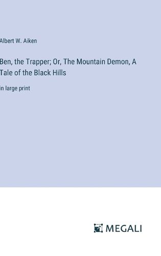 Ben, the Trapper; Or, The Mountain Demon, A Tale of the Black Hills