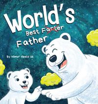 Cover image for World's Best Father: A Funny Rhyming, Read Aloud Story Book for Kids and Adults About Farts and a Farting Father, Perfect Father's Day Gift