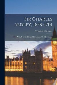 Cover image for Sir Charles Sedley, 1639-1701; a Study in the Life and Literature of the Restoration