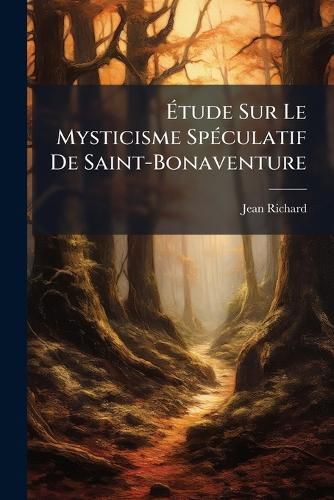 Cover image for Tude Sur Le Mysticisme Spculatif de Saint-Bonaventure: Docteur Du Xiiime Siecle