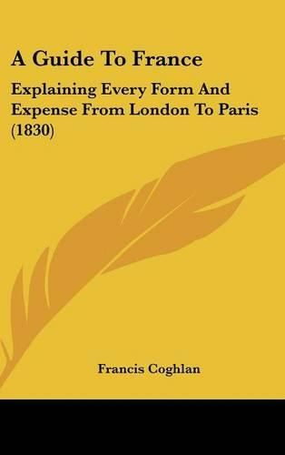 Cover image for A Guide to France: Explaining Every Form and Expense from London to Paris (1830)