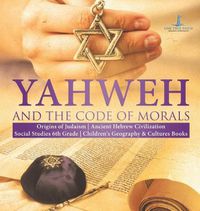 Cover image for Yahweh and the Code of Morals Origins of Judaism Ancient Hebrew Civilization Social Studies 6th Grade Children's Geography & Cultures Books