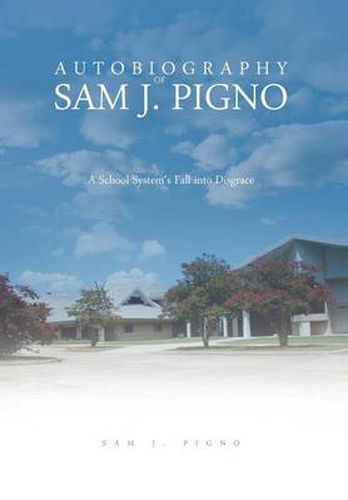 Cover image for Autobiography of Sam J. Pigno: A School System's Fall Into Disgrace