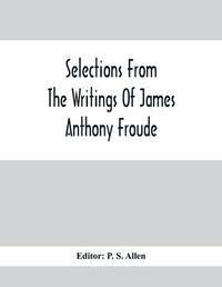 Cover image for Selections From The Writings Of James Anthony Froude