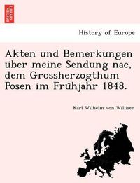 Cover image for Akten Und Bemerkungen U Ber Meine Sendung Nac, Dem Grossherzogthum Posen Im Fru Hjahr 1848.