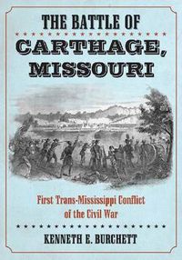 Cover image for The Battle of Carthage, Missouri: A History of the First Trans-Mississippi Conflict of the Civil War