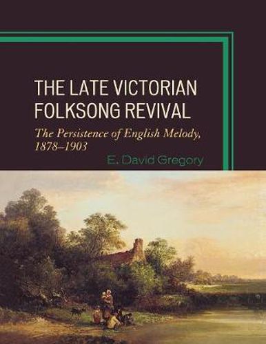 Cover image for The Late Victorian Folksong Revival: The Persistence of English Melody, 1878-1903