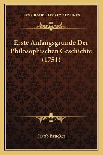 Cover image for Erste Anfangsgrunde Der Philosophischen Geschichte (1751)