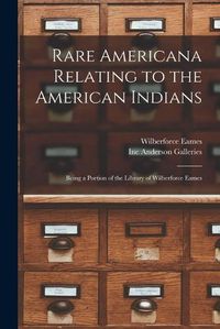 Cover image for Rare Americana Relating to the American Indians: Being a Portion of the Library of Wilberforce Eames