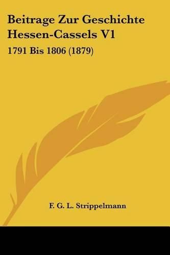 Cover image for Beitrage Zur Geschichte Hessen-Cassels V1: 1791 Bis 1806 (1879)
