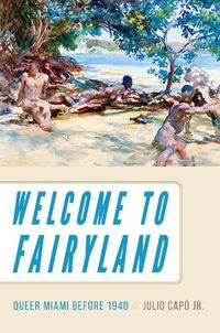 Cover image for Welcome to Fairyland: Queer Miami before 1940