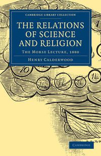 Cover image for The Relations of Science and Religion: The Morse Lecture, 1880