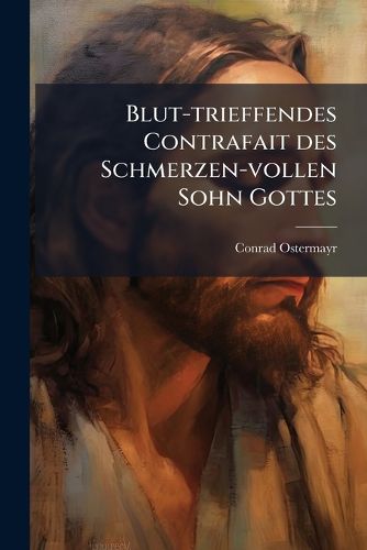 Cover image for Blut-Trieffendes Contrafait Des ... Sohn Gottes: Abgebildet Bei Der Aussetzung Des Schweis-Tuches Der H. Veronica Im Augustiner-Closter Zu Sch Nthal
