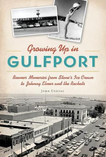 Growing Up in Gulfport: Boomer Memories from Stone's Ice Cream to Johnny Elmer and the Rockets