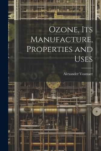 Cover image for Ozone, Its Manufacture, Properties and Uses