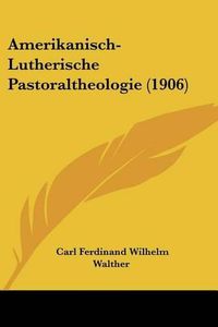 Cover image for Amerikanisch-Lutherische Pastoraltheologie (1906)