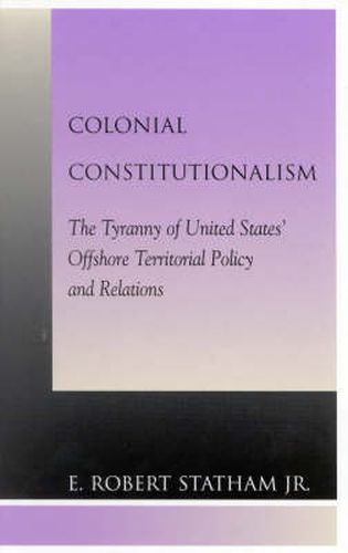 Cover image for Colonial Constitutionalism: The Tyranny of United States' Offshore Territorial Policy and Relations