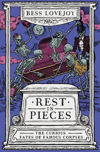Cover image for Rest in Pieces: The Curious Fates of Famous Corpses