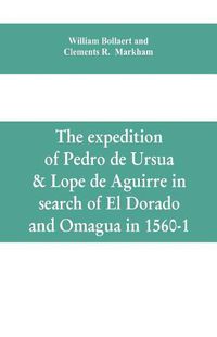 Cover image for The expedition of Pedro de Ursua & Lope de Aguirre in search of El Dorado and Omagua in 1560-1