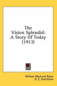 Cover image for The Vision Splendid: A Story of Today (1913)