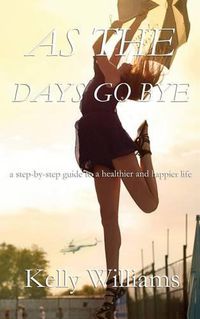 Cover image for As The Days Go By: Step-by-Step Guide to a Healthier and Happier Life